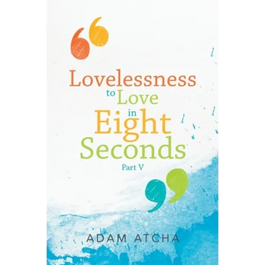 Lovelessness to Love in Eight Seconds: Part V