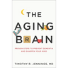 The Aging Brain: Proven Steps to Prevent Dementia and Sharpen Your Mind