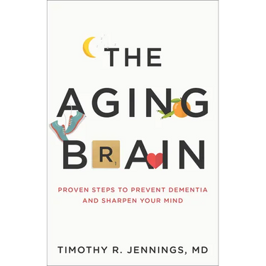 The Aging Brain: Proven Steps to Prevent Dementia and Sharpen Your Mind
