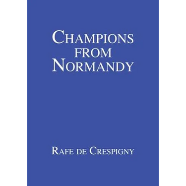Champions from Normandy: An essay on the early history of the Champion de Crespigny family 1350-1800 AD