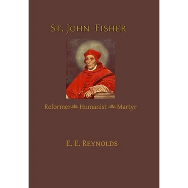St. John Fisher: Reformer, Humanist, Martyr