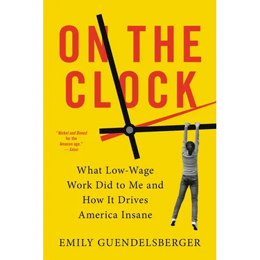 On the Clock: What Low-Wage Work Did to Me and How It Drives America Insane