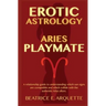 Erotic Astrology: Aries: A relationship guide to understanding which sun signs are compatible and which collide with the authentic Aries allure.