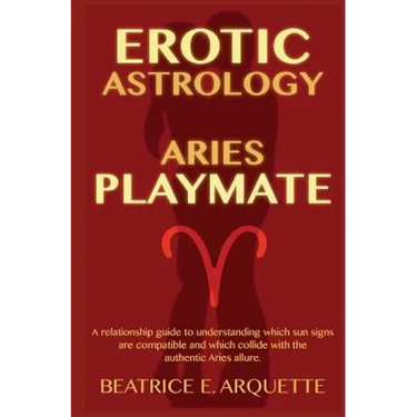 Erotic Astrology: Aries: A relationship guide to understanding which sun signs are compatible and which collide with the authentic Aries allure.