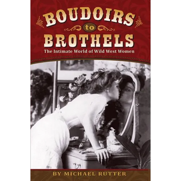 Boudoirs to Brothels: The Intimate World of Wild West Women