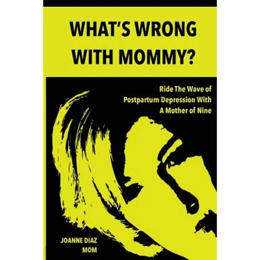 What's Wrong With Mommy?: Ride The Wave of Postpartum Depression With A Mother of Nine