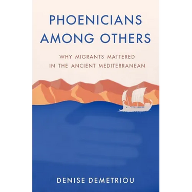 Phoenicians Among Others: Why Migrants Mattered in the Ancient Mediterranean