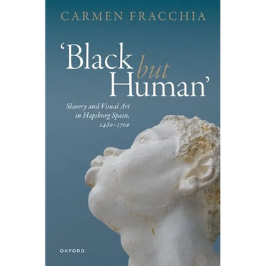 'Black But Human': Slavery and Visual Art in Hapsburg Spain, 1480-1700