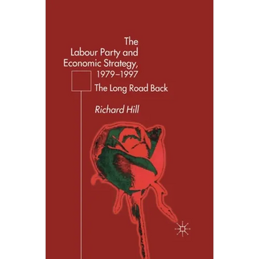 The Labour Party's Economic Strategy, 1979-1997: The Long Road Back