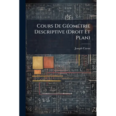 Cours De Géométrie Descriptive (Droit Et Plan): À L'usage Des Candidats Aux Baccalauréats Et Aux Écoles Du Gouvernement