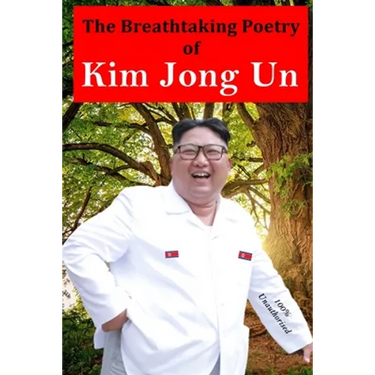 The Breathtaking Poetry of Kim Jong Un: North Korea's Poet Laureate in print for the first time