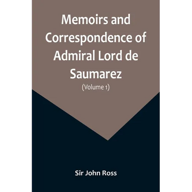 Memoirs and Correspondence of Admiral Lord de Saumarez (Volume I)