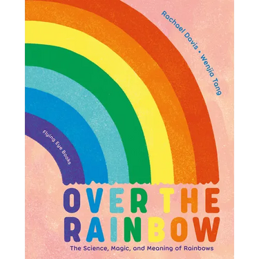 Over the Rainbow: The Science, Magic and Meaning of Rainbows