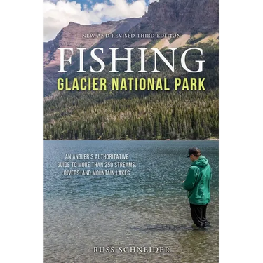 Fishing Glacier National Park: An Angler's Authoritative Guide to More Than 250 Streams, Rivers, and Mountain Lakes