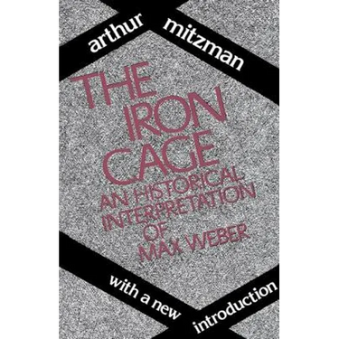 The Iron Cage: Historical Interpretation of Max Weber
