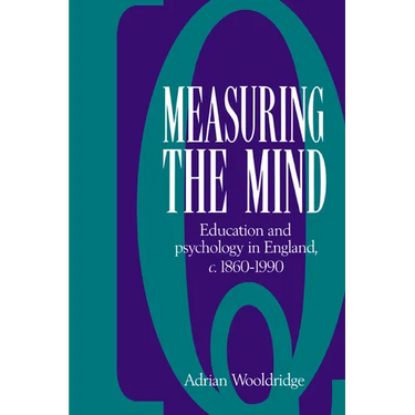 Measuring the Mind: Education and Psychology in England C.1860 C.1990