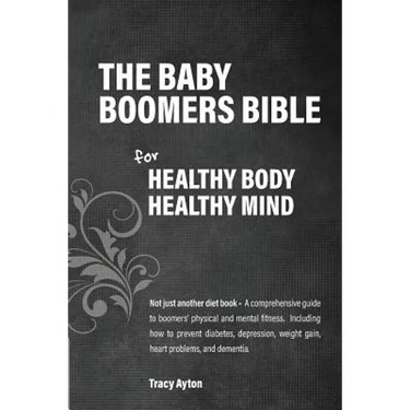 The Baby Boomers Bible: For Healthy Body Healthy Mind