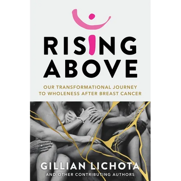 Rising Above: Our Transformational Journey to Wholeness After Breast Cancer