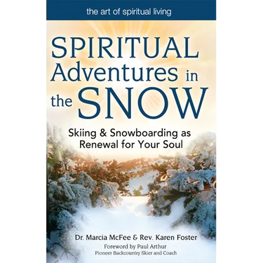 Spiritual Adventures in the Snow: Skiing & Snowboarding as Renewal for Your Soul