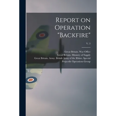 Report on Operation "Backfire"; v. 3
