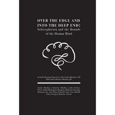Over the Edge and Into the Deep End: Schizophrenia and the Bounds of the Human Mind: Includes Personal Interviews with Austin Mardon, CM PhD and Cathe