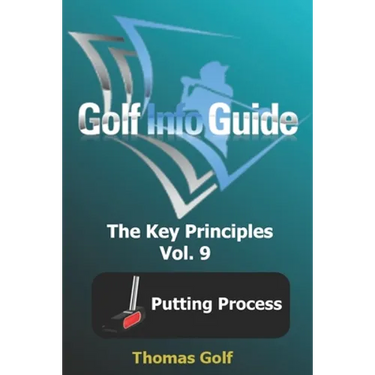 Golf Info Guide: The Key Principles Vol. 9 Putting Process