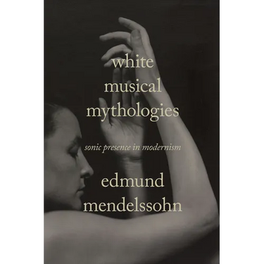 White Musical Mythologies: Sonic Presence in Modernism