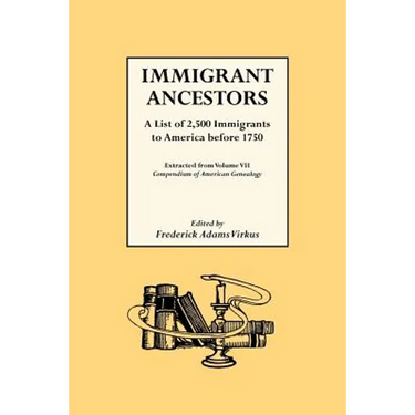 Immigrant Ancestors. a List of 2,500 Immigrants to America Before 1750