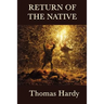 Return of the Native: A Classic Novel of Rural Life, Fate, and Human Desire