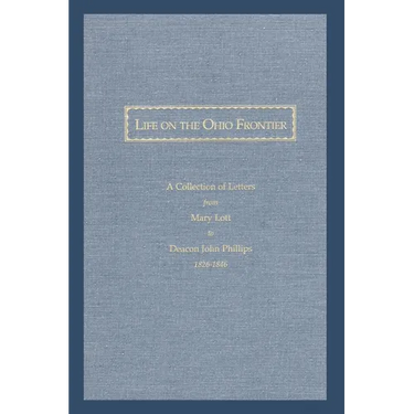 Life On the Ohio Frontier: A Collection of Letters From Mary Lott to Deacon John Phillips, 1826-1846