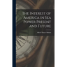 The Interest of America in Sea Power Present and Future