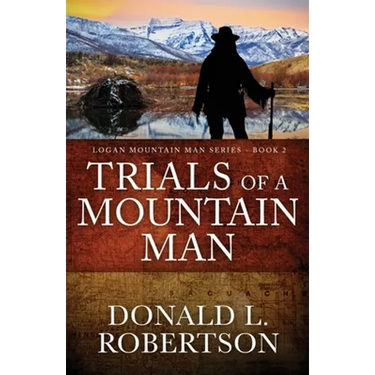 Trials of a Mountain Man: Logan Mountain Man Western Series - Book 2