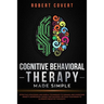 Cognitive Behavioral Therapy Made Simple: Effective Strategies and Simple Techniques to Manage and Overcome Anxiety, Depression, Anger, and Insomnia.