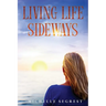 Living Life Sideways: True Story of Heart-Pounding Adventure & Heart-Wrenching Survival