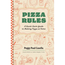 Pizza Rules: A Quick-Start Guide to Making Pizza at Home