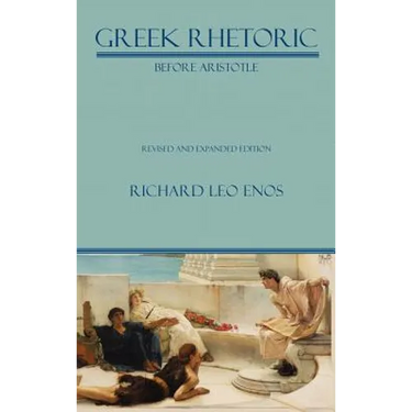Greek Rhetoric Before Aristotle: Revised and Expanded Edition