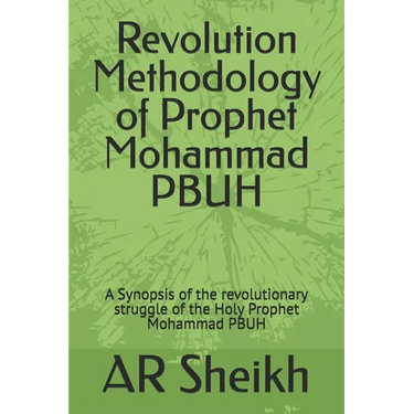 Revolution Methodology of Prophet Mohammad PBUH: A Synopsis of the revolutionary struggle of the Holy Prophet Mohammad PBUH