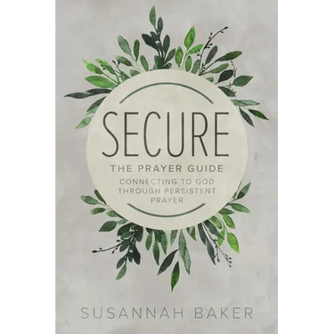 Secure: The Prayer Guide: Connecting to God Through Persistent Prayer