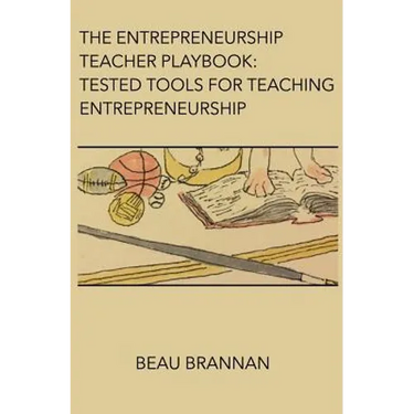 The Entrepreneurship Teacher Playbook: Tested Tools for Teaching Entrepreneurship