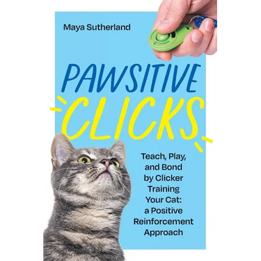 Pawsitive Clicks: Teach, Play, Bond by Clicker Training Your Cat: a Positive Reinforcement Approach