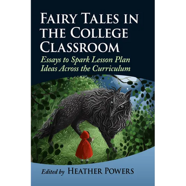 Fairy Tales in the College Classroom: Essays to Spark Lesson Plan Ideas Across the Curriculum