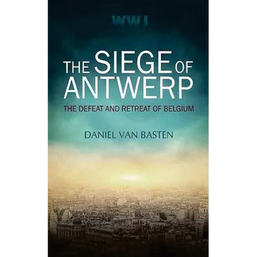 Wwi: The Siege of Antwerp - The Defeat and Retreat of Belgium