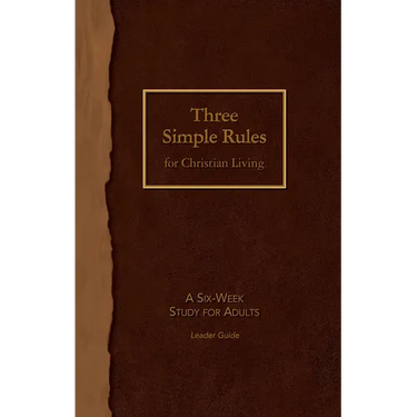 Three Simple Rules for Christian Living Leader Guide: A Six-Week Study for Adults