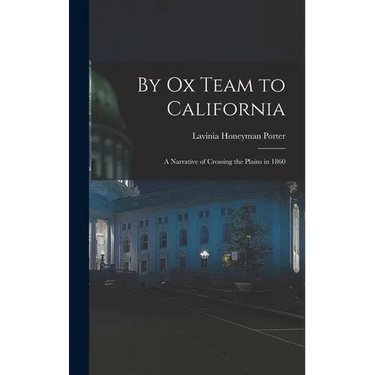 By Ox Team to California: A Narrative of Crossing the Plains in 1860
