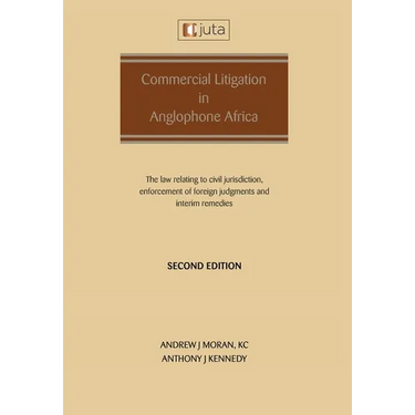 Commercial Litigation in Anglophone Africa: The law relating to civil jurisdiction, enforcement of foreign judgments and interim remedies: The law rel