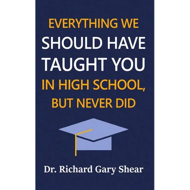 Everything We Should Have Taught You in High School, But Never Did: The Graduation Gift of Life's Most Important Lessons
