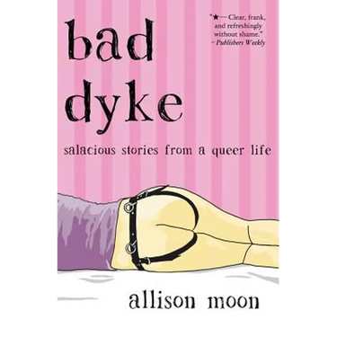 Bad Dyke: Salacious Stories from a Queer Life