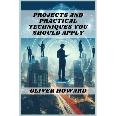 Projects and Practical Techniques You Should Apply: A Comprehensive Guide to Mastering Essential Skills and Executing Successful Projects (2024)
