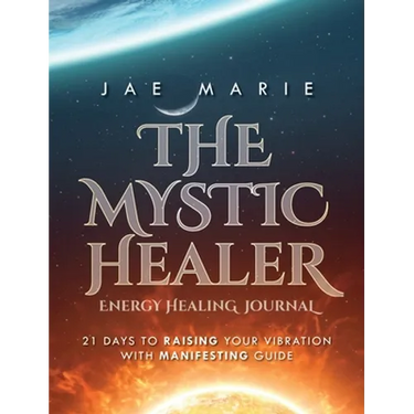 The Mystic Healer Energy Healing Journal: 21 Days To Raising Your Vibration With Manifesting Guide