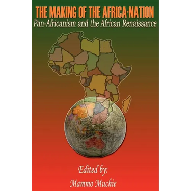 The Making of the Africa-Nation: Pan-Africanism and the African Renaissance